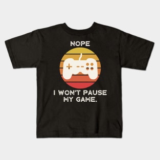 Nope , I Won't Pause My Game Kids T-Shirt